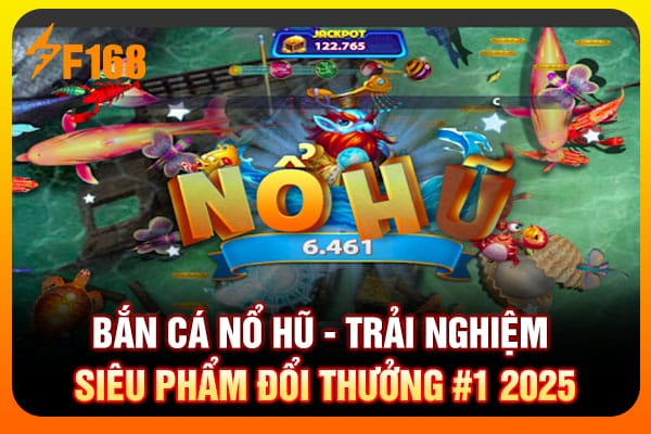 Bắn Cá Nổ Hũ - Trải Nghiệm Siêu Phẩm Đổi Thưởng #1 2025