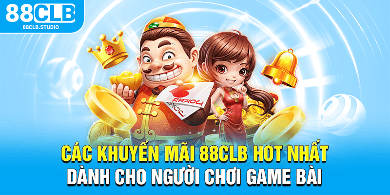 Các khuyến mãi 88CLB hot nhất dành cho người chơi game bài Các khuyến mãi 88CLB hot nhất dành cho người chơi game bài