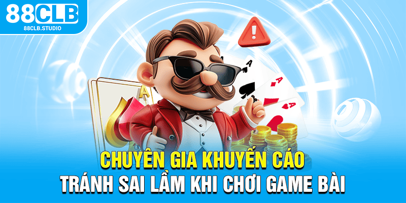 Chuyên gia khuyến cáo tránh sai lầm khi chơi game bài Chuyên gia khuyến cáo tránh sai lầm khi chơi game bài