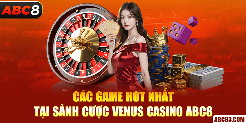 Các game hot nhất tại sảnh cược Venus Casino ABC8