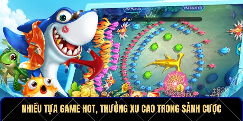 Nhiều tựa game hot, thưởng xu cao trong sảnh cược