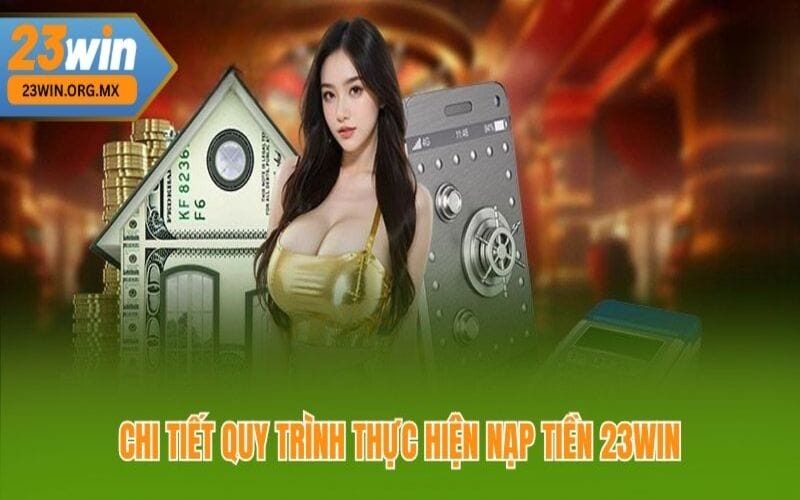 Quy trình nạp tiền 23Win chi tiết
