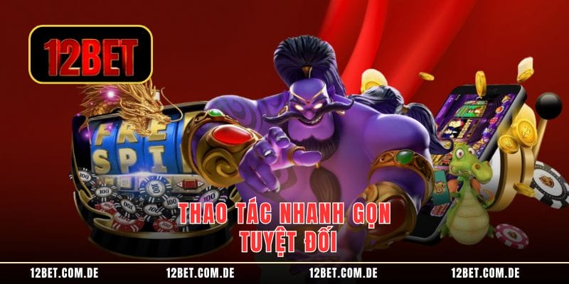 Thao tác nhanh gọn tuyệt đối