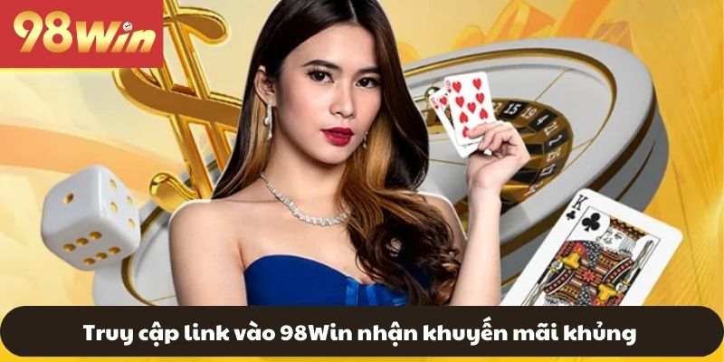 Truy cập link vào 98WIN nhận khuyến mãi khủng