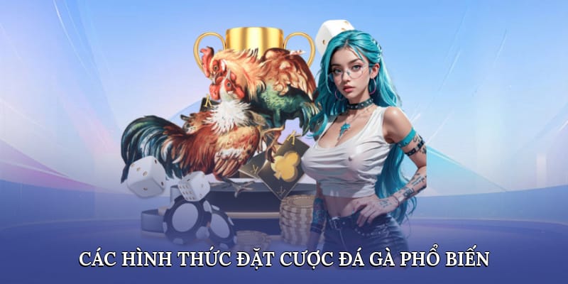 Các hình thức đặt cược đá gà phổ biến Các hình thức đặt cược đá gà phổ biến