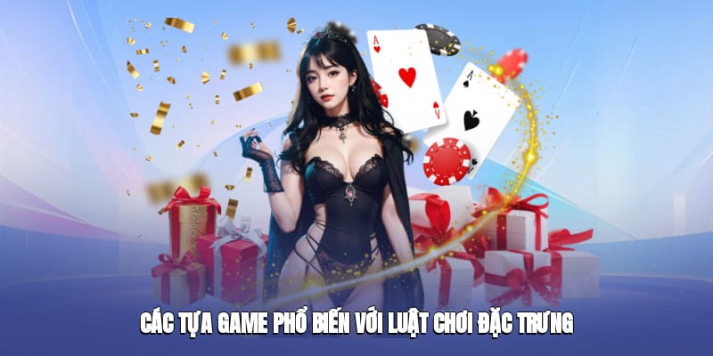 Các tựa game phổ biến với luật chơi đặc trưng