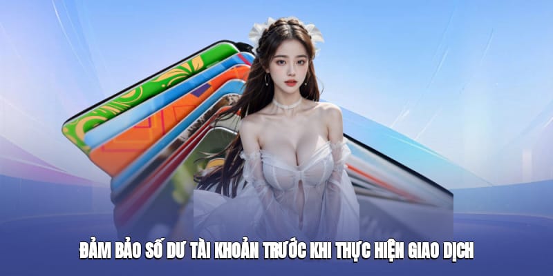 Đảm bảo số dư tài khoản trước khi thực hiện giao dịch Đảm bảo số dư tài khoản trước khi thực hiện giao dịch