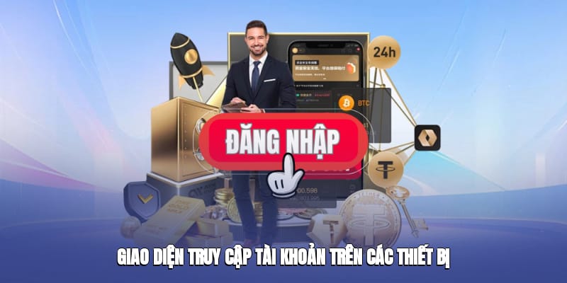 Giao diện truy cập tài khoản trên các thiết bị Giao diện truy cập tài khoản trên các thiết bị
