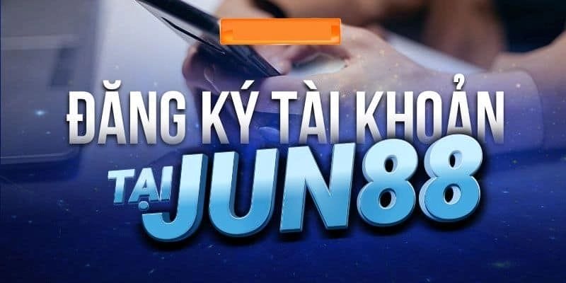 Hướng dẫn cách thức đăng ký Jun88 trên điện thoại