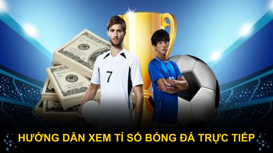 Hướng dẫn xem tỉ số bóng đá trực tiếp tại Tylekeobongda