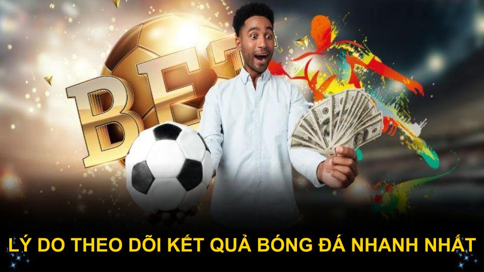 Lý do theo dõi kết quả bóng đá nhanh nhất tại sân chơi uy tín