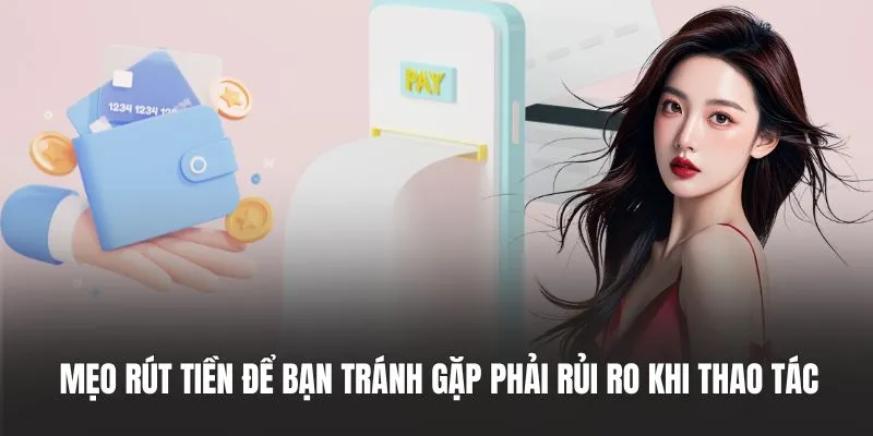 Mẹo rút tiền để bạn tránh gặp phải rủi ro khi thao tác