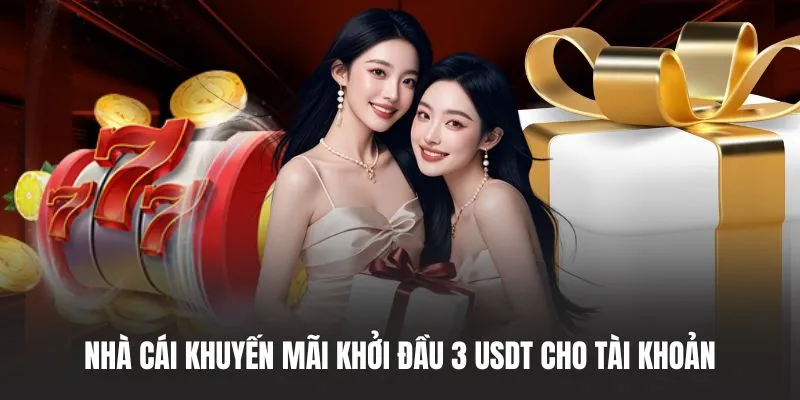 Nhà cái khuyến mãi khởi đầu 3 USDT cho tài khoản