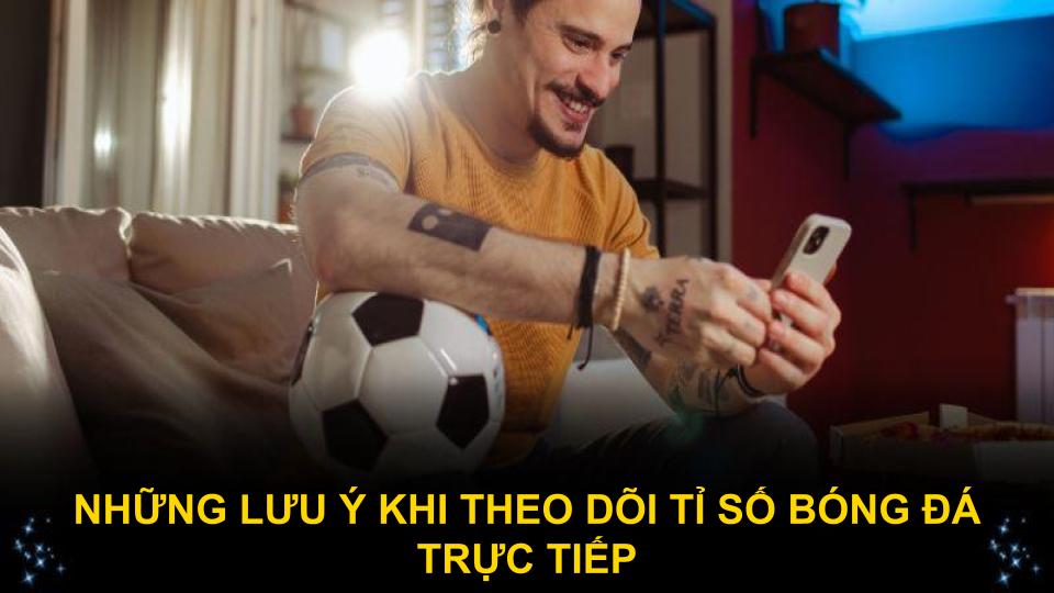 Những lưu ý khi theo dõi tỉ số bóng đá trực tiếp tại Tylekeobongda