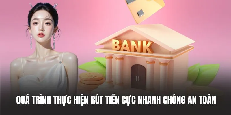 Quá trình thực hiện rút tiền cực nhanh chóng an toàn