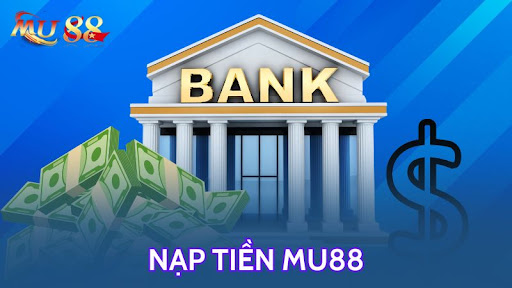 Nạp tiền Mu88 – Siêu tốc, an toàn, nhận thưởng liền tay