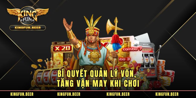 Bí quyết quản lý vốn, tăng vận may khi chơi