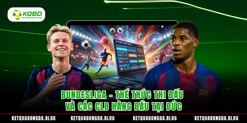 Bundesliga – Thể Thức Thi Đấu Và Các CLB Hàng Đầu Tại Đức