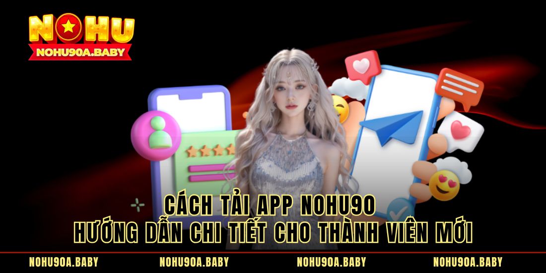Cách Tải App NOHU90 Hướng Dẫn Chi Tiết Cho Thành Viên Mới