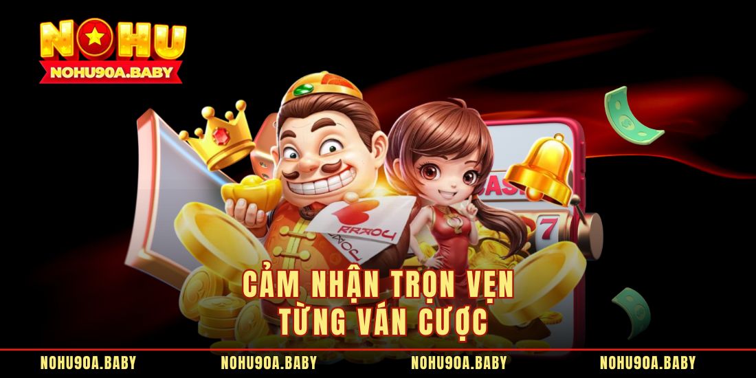 Cảm nhận trọn vẹn từng ván cược