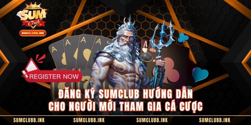 Đăng Ký SUMCLUB Hướng Dẫn Cho Người Mới Tham Gia Cá Cược