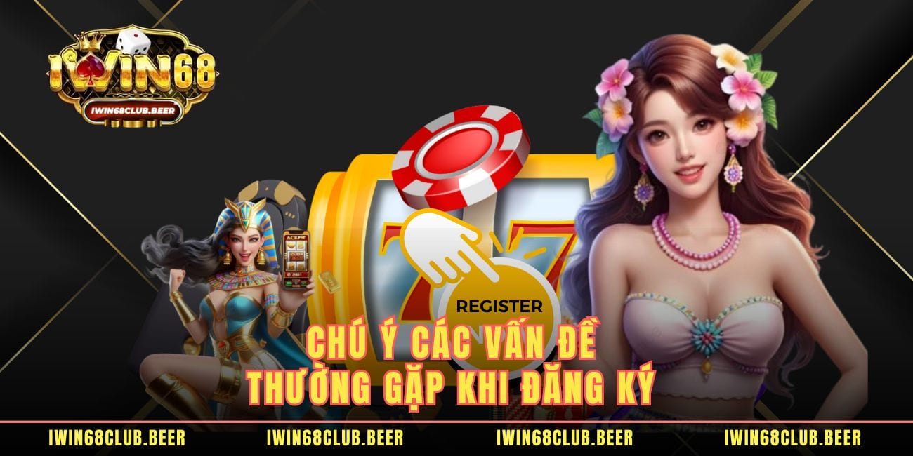 Chú ý các vấn đề thường gặp khi đăng ký