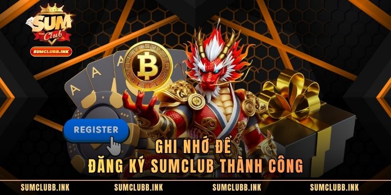 Ghi nhớ để đăng ký SUMCLUB thành công