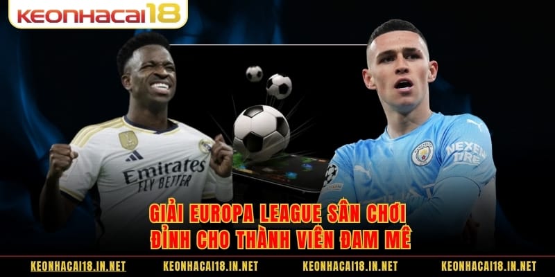 Giải Europa League Sân Chơi Đỉnh Cho Thành Viên Đam Mê