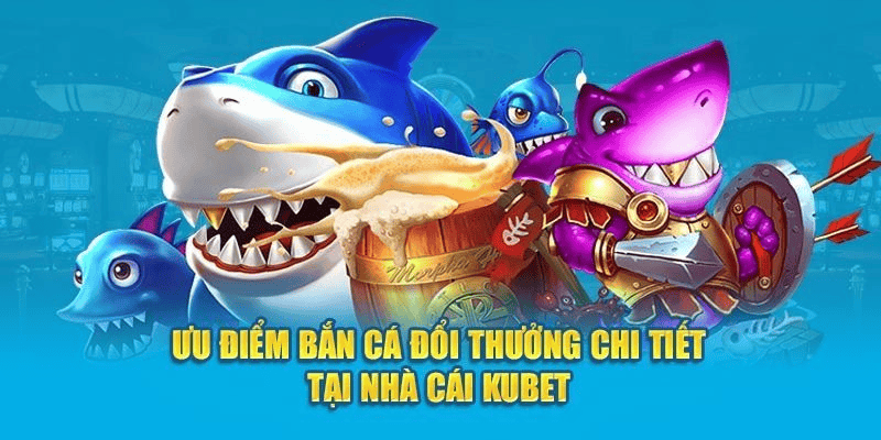 Lợi ích vượt trội khi chơi Bắn Cá Nổ Hũ tại KUBET