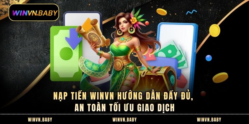 Nạp tiền Winvn Hướng Dẫn Đầy Đủ, An Toàn Tối Ưu Giao Dịch