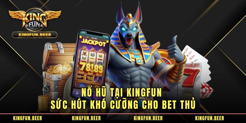 Nổ hũ tại KingFun sức hút khó cưỡng cho bet thủ