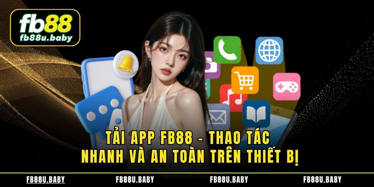 Tải App FB88 - Thao Tác Nhanh Và An Toàn Trên Thiết Bị