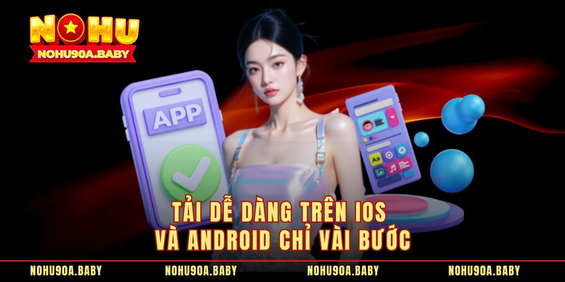 Tải dễ dàng trên iOS và Android chỉ vài bước