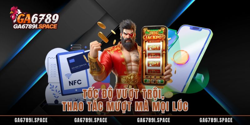 Tốc độ vượt trội, thao tác mượt mà mọi lúc