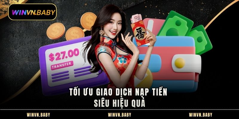Tối ưu giao dịch nạp tiền siêu hiệu quả