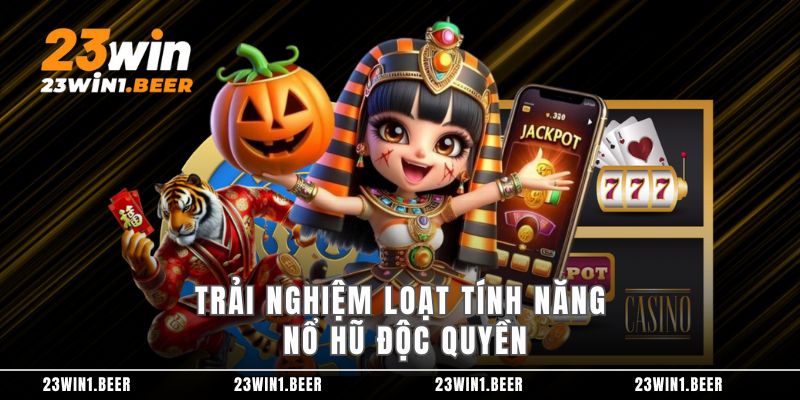 Trải nghiệm loạt tính năng nổ hũ độc quyền