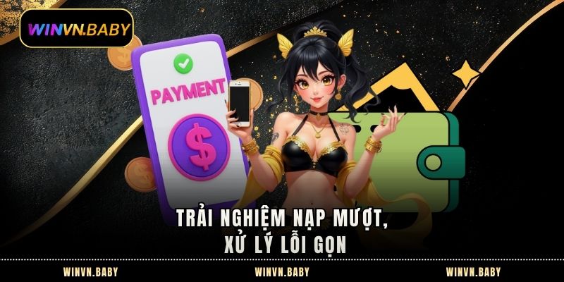 Trải nghiệm nạp mượt, xử lý lỗi gọn