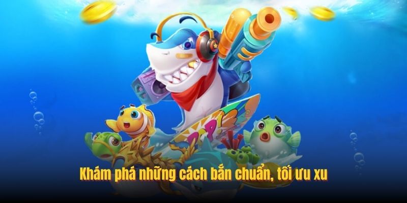 Khám phá những cách bắn chuẩn, tối ưu xu