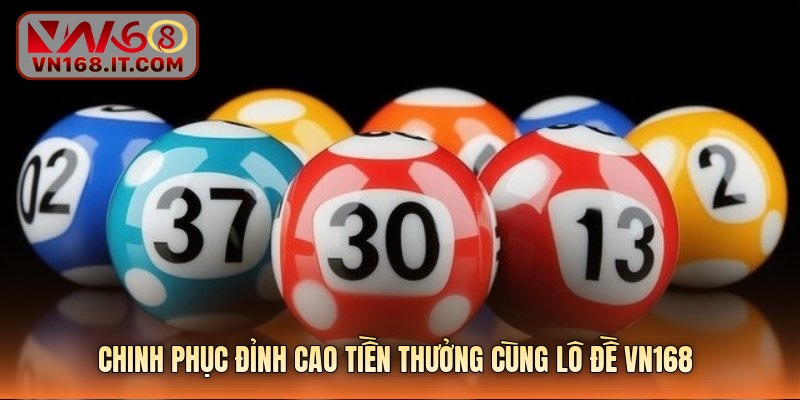 Chinh phục đỉnh cao tiền thưởng cùng lô đề vn168