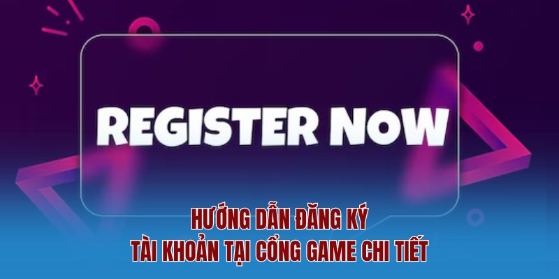 Hướng dẫn đăng ký tài khoản tại cổng game chi tiết