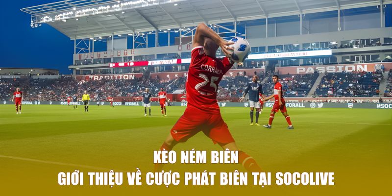 Kèo ném biên tại Socolive – Cuộc chơi tưởng nhỏ nhưng “lời to”