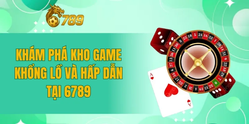 Khám phá kho game khổng lồ và hấp dẫn tại 6789