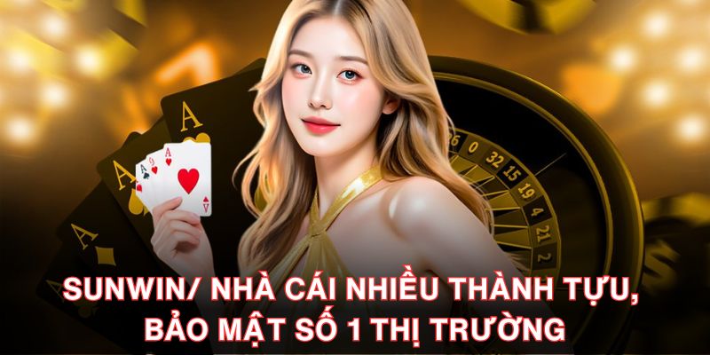Sunwin/ Nhà Cái Nhiều Thành Tựu, Bảo Mật Số 1 Thị Trường