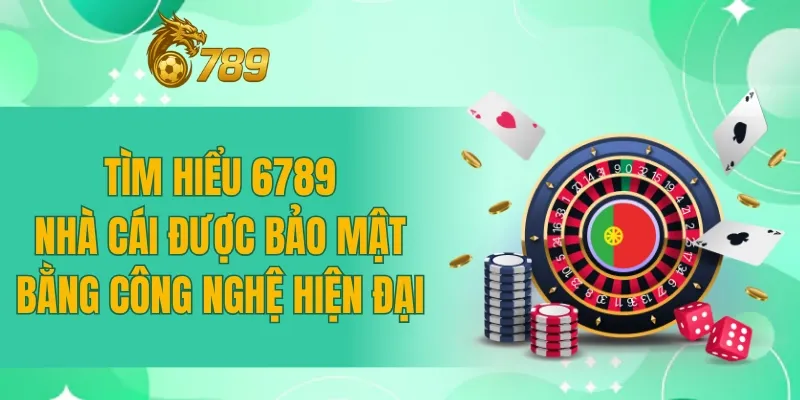 Tìm hiểu 6789 - Nhà cái được bảo mật bằng công nghệ hiện đại