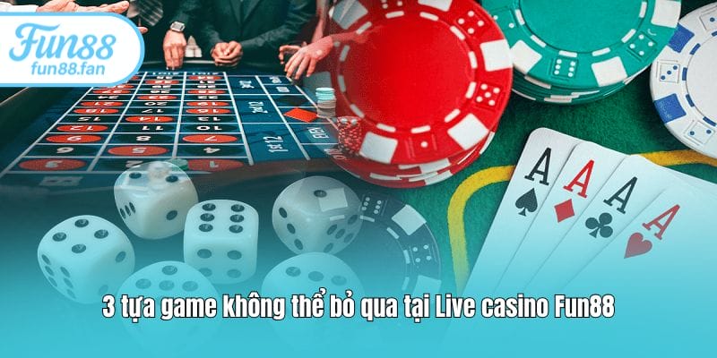 3 tựa game không thể bỏ qua tại Live casino Fun88
