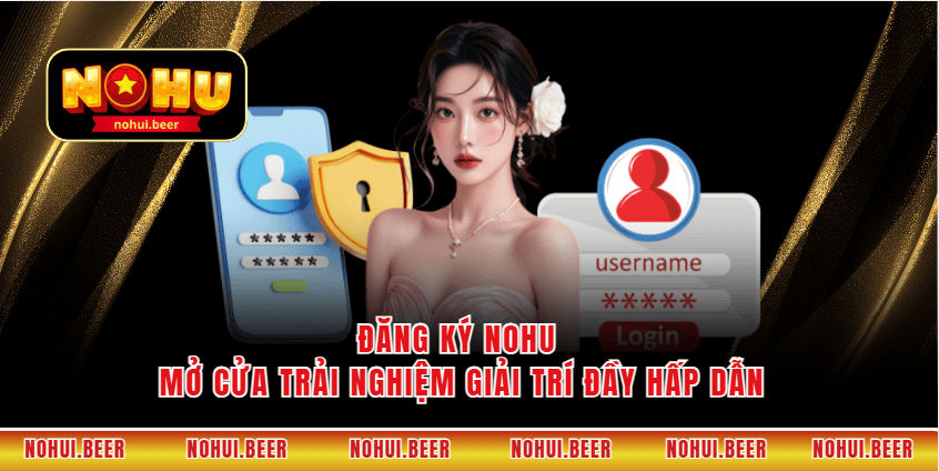 Đăng Ký Nohu Mở Cửa Trải Nghiệm Giải Trí Đầy Hấp Dẫn
