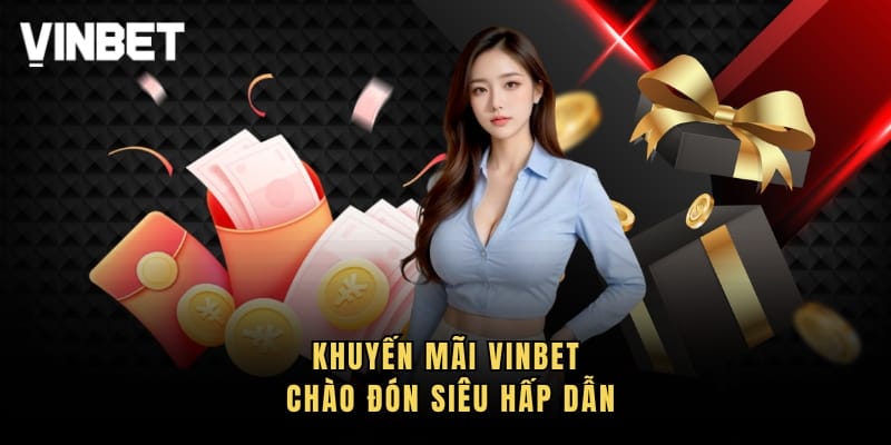 Khuyến mãi Vinbet chào đón siêu hấp dẫn