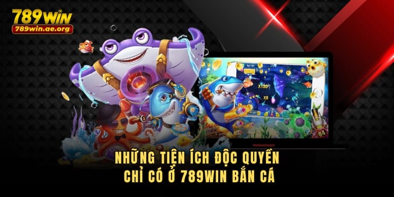 Những tiện ích độc quyền chỉ có ở 789WIN bắn cá