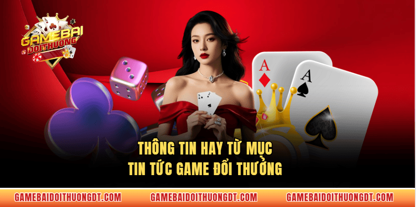 Thông tin hay từ mục tin tức game đổi thưởng