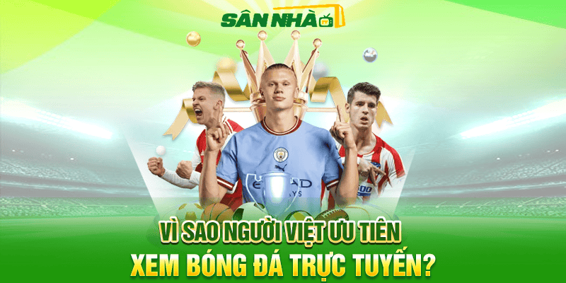 Vì sao người Việt ưu tiên xem bóng đá trực tuyến